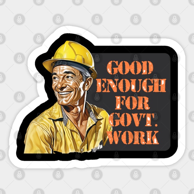 Good Enough For Government Work - Funny Military Sticker by 461VeteranClothingCo